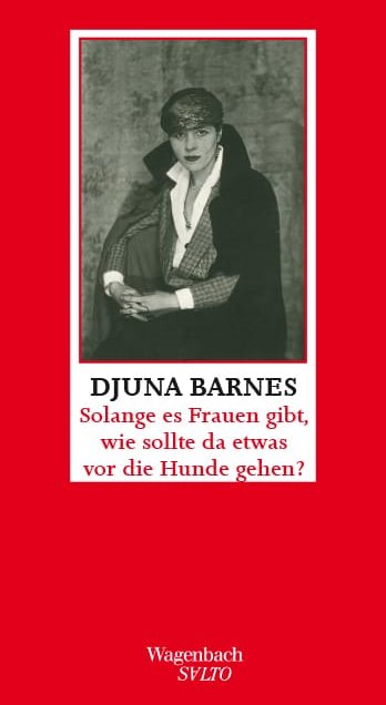 Djuna Barnes: Solange es Frauen gibt, wie sollte da etwas vor die Hunde gehen?