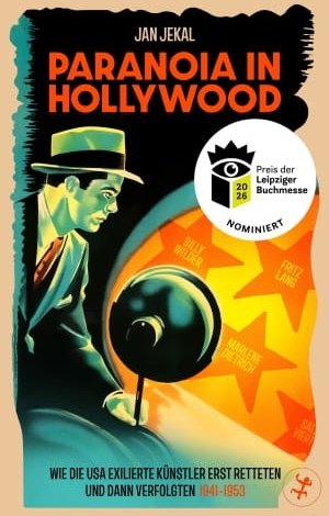Jan Jekal: Paranoia in Hollywood. Wie die USA exilierte Künstler erst retteten und dann verfolgten 1941-1953